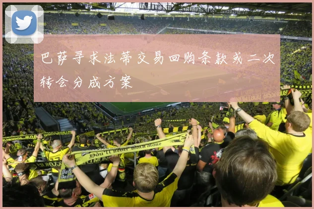 巴萨寻求法蒂交易回购条款或二次转会分成方案